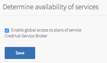 Screenshot of Determine availability of services in the CredHub Service Broker tile.
The Enable global access to plans of service CredHub Service Broker checkbox
is selected.