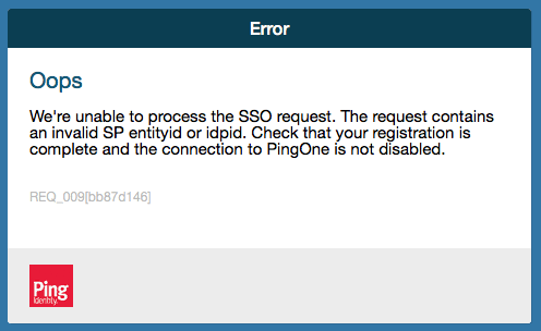 The error message page reads,
Error. Oops. We're unable to process the SSO request. The request contains an invalid
SP entityid or idpid. Check that your registration is complete and the connection to
PingOne is not deactivated.