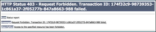 The error message reads,
HTTP Status 403 - Request Forbidden. Transaction ID: 174f3... failed.
Type: status report. Message: Request Forbidden. Transaction ID: 174f3... failed.
Description: Access to the specified resource has been forbidden.