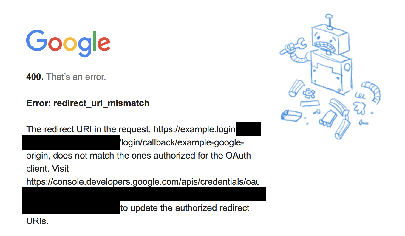 The partially redacted error message page reads,
Google. 400. That's an error. Error: redirect_uri_mismatch. The redirect URI in the
request, (partially redacted URL beginning with https://example.login),
does not match the ones authorized for the OAuth client.
Visit (partially redacted URL) to update the authorized redirect URIs.