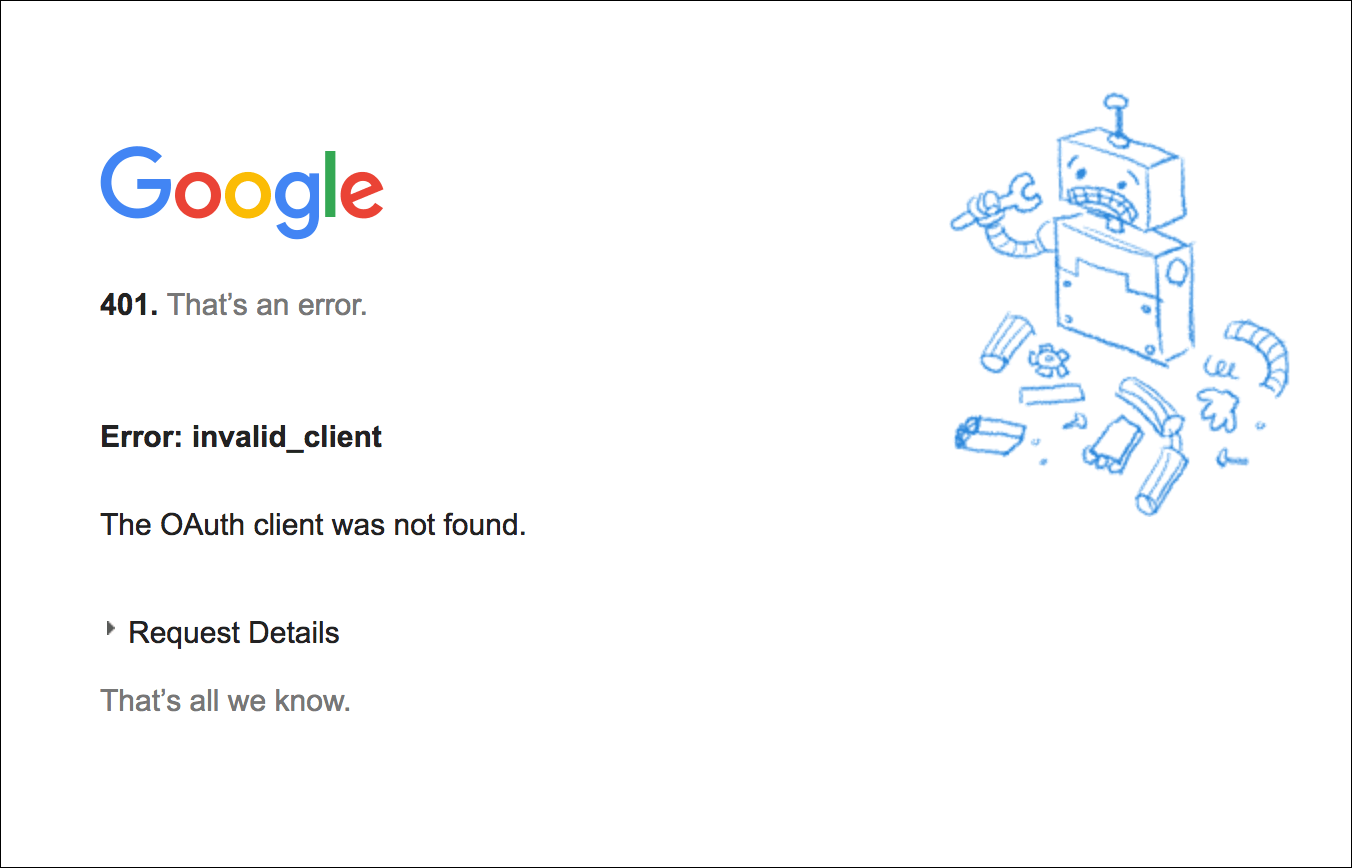 The error message page reads,
Google. 401. That's an error. Error: invalid_client. The OAuth client was not found.
The error message is followed by a dropdown for Request Details.