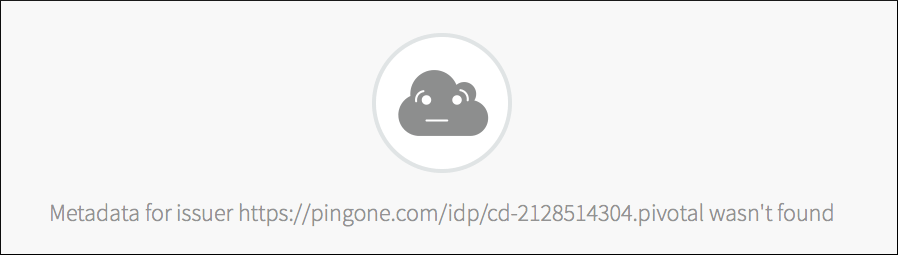 The error message page reads,
Metadata for issuer https://pingone.com/idp/cd-2128514304.pivotal wasn't found.