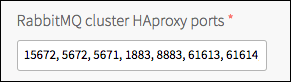 Screenshot of text field with the label 'RabbitMQ cluster HAProxy ports'.
Next to the label is a red asterisk to indicate the field is required. The text field has the following ports entered:
15672, 5672, 5671, 1883, 8883, 61613, 61614. The ports numbers are separated by commas.