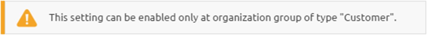 This setting can be enabled only at organization group of type "customer".